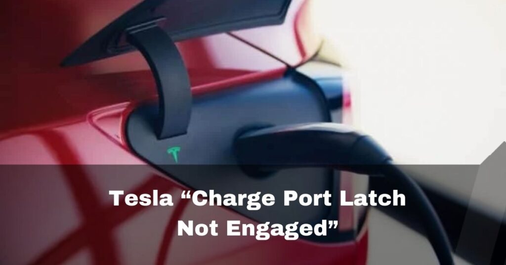 Tesla “Charge Port Latch Not Engaged” 
