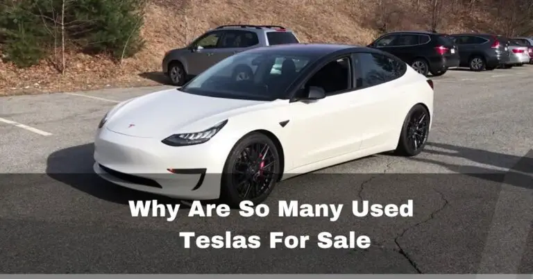 Why Are So Many Used Teslas For Sale – 7 Reasons & Insights
